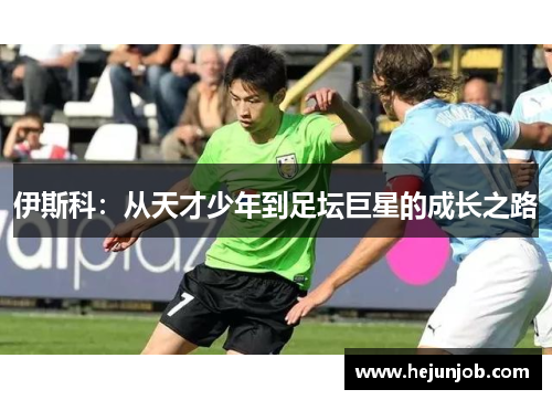 伊斯科：从天才少年到足坛巨星的成长之路